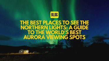 The Best Places to See the Northern Lights A Guide to the World's Best Aurora Viewing Spots