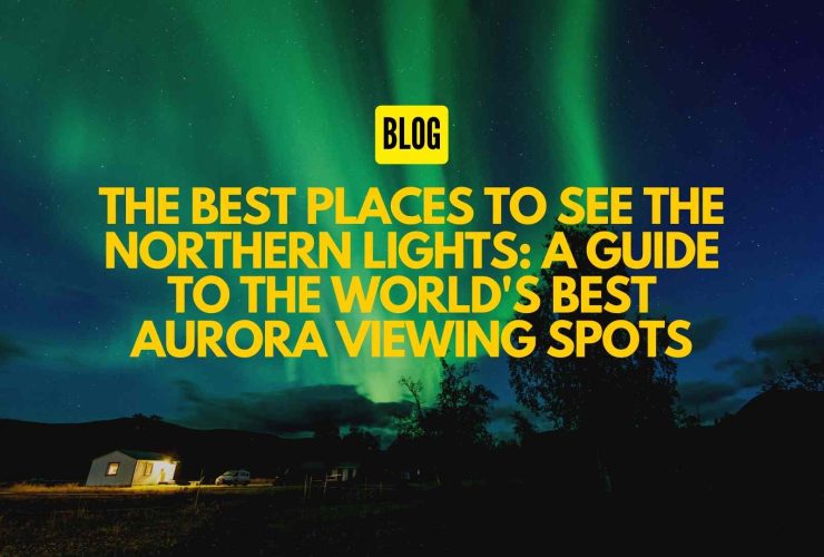 The Best Places to See the Northern Lights A Guide to the World's Best Aurora Viewing Spots