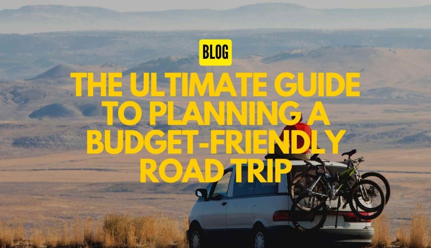 The Ultimate Guide to Planning a Budget-Friendly Road Trip